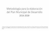 Metodología para la elaboración del Plan Municipal de ... · Metodología para la elaboración del Plan Municipal de Desarrollo 2016-2018 1 1 Basado en el “Manualpara la implementación
