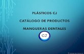 PLÁSTICOS CJ CATÁLOGO DE PRODUCTOS MANGUERAS …...Dentro de los productos que se fabrican y se comercializan directamente, se cuenta con la línea Dental, destinada a satisfacer