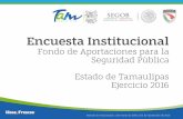 Tamaulipas- Encuesta Institucional 2016transparencia.tamaulipas.gob.mx/wp-content/uploads/2017/...Encuesta Institucional 2016. Fondo de aportaciones para la Seguridad Pública de los