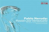 Pablo Neruda - elperroylarana.gob.veelperroylarana.gob.ve/wp-content/uploads/2018/07/pablo_neruda_pa… · Pablo Neruda: Pasión por Venezuela Hay muchos entusiastas lectores de Neruda