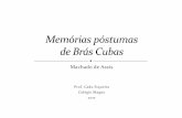 Machado de Assis Postumas... · 2017-10-20 · Memórias Póstumas de Brás Cubasfoi publicado em 1880 na Revista Brasileira e, em 1881, em volume. Constitui-se de 160 capítulos,
