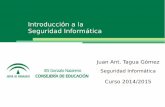 Introducción a la Seguridad InformáticaIntroducción a la Seguridad Informática Juan Ant. Tagua Gómez Seguridad Informática Curso 2014/2015. Seguridad de la Información La Seguridad