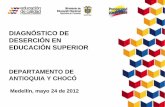 DIAGNÓSTICO DE DESERCIÓN EN EDUCACIÓN SUPERIOR · DIAGNÓSTICO DE DESERCIÓN EN EDUCACIÓN SUPERIOR DEPARTAMENTO DE ANTIOQUIA Y CHOCÓ Medellín, mayo 24 de 2012 . Tabla de contenido