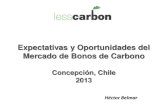 Expectativas y Oportunidades del Mercado de Bonos de Carbono · Expectativas y Oportunidades del Mercado de Bonos de Carbono Concepción, Chile 2013 Héctor Belmar. Acerca del Mercado