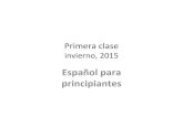 Primera clase - George Mason University · 2015-01-27 · Primera clase invierno, 2015 Español para principiantes. Contenido de la clase • Primera clase –repaso del aprendizaje