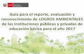 Guía para el reporte, evaluación y reconocimiento de ... · 2016-MINEDU, señala que las IIEE deberán usar la Matriz de Logros Ambientales para monitorear, evaluar y reconocer