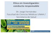Etica en Investigación: conducta responsable...Etica en Investigación: conducta responsable Dr. Jorge Fernández Facultad de Ciencias Médicas UNAH / Secretaria de Salud Etica de