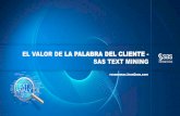 EL VALOR DE LA PALABRA DEL CLIENTE - SAS TEXT MINING · EL VALOR DE LA PALABRA DEL CLIENTE - SAS TEXT MINING rosanamac.lean@sas.com. ... documents, audio, video and correspondence.