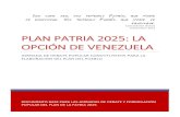 PLAN PATRIA 2025: LA OPCIÓN DE VENEZUELA · 2018-09-27 · en el balance del Plan de la Patria 2013-2019. Ningún gobierno hubiese soportado los cuatro años que nos han generado.