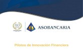 Pilotos de Innovación Financiera - Asobancaria · Pilotos de Innovación Financiera Fases del Proyecto. Sectores Entidades financieras líderes Bancos aliados Vivienda y construcción
