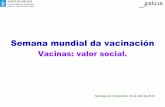 Semana mundial da vacinación - Servizo Galego de Saúde€¦ · Semana mundial da vacinación Vacinas: valor social. Santiago de Compostela, 23 de abril de 2019 ... Dirección Xeral