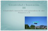 Creatividad e Innovación III - Universidad I · PDF file Creatividad e innovación como generadores de valor Primavera 2018 Creatividad e Innovación III. Innovación Invención sentir