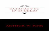 Satanás y su evangelio - A.W¡… · 3 Satanás y su evangelio Por A. W. Pink INTRODUCCIÓN ¿Es el Diablo una realidad vívida, o no es más que un invento de la imaginación? ¿Es