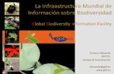 La Infraestructura Mundial de Información sobre Biodiversidad · 2018-02-26 · 3 Qué es GBIF: • Una infraestructura de datos de biodiversidad para hacer ciencia, conservación