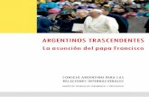 ARGENTINOS TRASCENDENTES: ARGENTINOS ...Francisco Jorge Mario Bergoglio. El objetivo, ahora, no es un mensaje de carácter sociológico, sino hondamente religioso. Ya no se trata de
