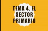 TEMA 4. EL SECTOR PRIMARIO · El sector primario en España La población ocupada en este sector es del 4,2% y su aportación al PIB de un 2,7%. España es uno de los países de la