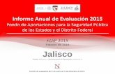 Febrero de 2016 Jalisco · Informe Anual de Evaluación 2015 Fondo de Aportaciones para la Seguridad Pública de los Estados y el Distrito Federal FASP 2015 Febrero de 2016 Período