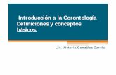 Introducción a la Gerontología Definiciones y conceptos ... · vitaminoterapia E, magnoterapia, etc. • Prevención dietética-higiénico-psicológica. Gerontología Clínica=Geriatría