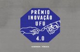 CHAMADA PÚBLICA · 2019-10-08 · 5 A Edição 2019 1- O “Prêmio Inovação UFU 4.0” terá sua primeira edição executada em 2019 e será regido pela presente Chamada Pública.