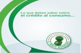 Lo que debes saber sobre el crédito al consumo… · 2014-03-06 · Crédito Responsable La solicitud de un crédito ha de ser algo meditado por el consumidor, quien debe estar seguro
