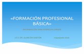 «FORMACIÓN PROFESIONAL BÁSICA»€¦ · La F.P. Básica forma parte de la Formación Profesional y se establece como el 1º nivel en este tipo de formación. • Al igual que el