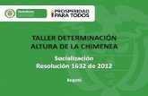 TALLER DETERMINACIÓN ALTURA DE LA CHIMENEA...TALLER DETERMINACIÓN ALTURA DE LA CHIMENEA Socialización Resolución 1632 de 2012 Bogotá Contaminación Atmosférica y Calidad del