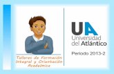 Talleres de Formación Integral - Uniatlantico · 2017-07-19 · superior de la vida universitaria, para fortalecer el desarrollo Humano. Están integrados con diversas temáticas