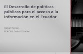 El Desarrollo de políticas públicas para el acceso a la ... · públicas para el acceso a la información en el Ecuador Isabel Ramos FLACSO, Sede Ecuador . Más allá de las propuestas
