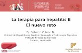 La terapia para hepatitis B. El nuevo reto. · La terapia para hepatitis B El nuevo reto Dr. Roberto V. León B. Unidad de Hepatología, Gastroenterología y Endoscopia Digestiva