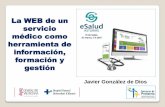 La WEB de un servicio médico como herramienta de información,€¦ · La WEB de un servicio médico como herramienta de información, formación y gestión Javier González de Dios