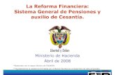 La Reforma Financiera: Sistema General de Pensiones y ... · Sistema General de Pensiones y auxilio de Cesantía. Ministerio de Hacienda Abril de 2008 ... Propuestas de la reforma