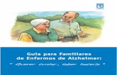 Guía para Familiares de Enfermos de Alzheimer · 2017-04-19 · el tercer apartado se abordan recursos sociales de apoyo tanto al cuidador como al enfermo de Alzheimer. Y en el último