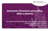 Educación Financiera para niños, niñas y jóvenes · Educación Financiera para niños, niñas y jóvenes Foro Internacional de Protección al Consumidor de los Servicios Financieros