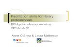 Facilitation skills for library professionals · 2013-07-16 · Facilitation skills for library professionals Anne O™Shea & Laura Matheson BCLA pre-conference workshop April 22,