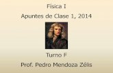 Física I Apuntes de Clase 1, 2014 · Apuntes de Clase 1, 2014 Turno F Prof. Pedro Mendoza Zélis . Isaac Newton 1643-1727 . Magnitudes cinemáticas: velocidad r x i y j & & & 1 1