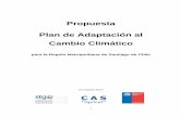 Propuesta Plan CAS - Santiago · Propuesta Plan de Adaptación al Cambio Climático para la Región Metropolitana de Santiago de Chile ... nes representadas, los científicos del