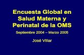 José Villar · 2016-06-27 · Encuesta en Salud Materna y Perinatal Epidemiología Servicios de salud ofrecidos Recomendaciones basadas en la evidencia •Cuidado intraparto 2004-05