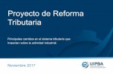 Proyecto de Reforma Tributaria · Proyecto de Reforma Tributaria Noviembre 2017 Principales cambios en el sistema tributario que impactan sobre la actividad industrial.