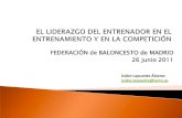 FEDERACIÓN de BALONCESTO de MADRID 26 junio 2011 · Características del entrenador experto Apasionado por su tarea, aprecia el detalle técnico, se considera capacitador de personas