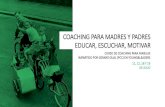 COACHING PARA MADRES Y PADRES EDUCAR, ESCUCHAR, … · 2018-06-28 · En el curso de Coaching para Madres y Padres trabajaremos y desarrollaremos competencias para ayudar a que madres