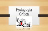 Pedagogía Crítica · La Pedagogía Crítica Propuesta de enseñanza que incita a los estudiantes a cuestionar y desafiar las creencias y prácticas que se les imparten. Consiste
