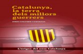 Catalunya, la terra dels millors guerrers · 2013. 11. 19. · sinó per saber que com a molt tard és durant el regnat de Carles el Calb en el qual apareixen «aquests noms de catalans