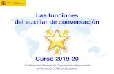 Las funciones del auxiliar de conversación · Las funciones del auxiliar de conversación Curso 2019-20 Subdirección General de Cooperación Internacional y Promoción Exterior