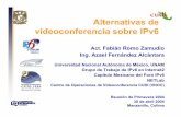 Alternativas de videoconferencia sobre IPv6 · Alternativas de videoconferencia sobre IPv6 Act. Fabián Romo Zamudio Ing. Azael Fernández Alcántara Universidad Nacional Autónoma
