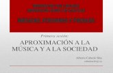 Primera sesión: APROXIMACIÓN A LA MÚSICA Y A LA SOCIEDADmayores.uji.es/wp-content/uploads/2019/01/Sesion-1.pdf · Tema 1: Música y sociedad: un canto a dos voces • 1.1 Aproximación