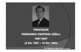 PROFESOR FERNANDO CENTENO GÜELL 1907-2007 · 2009. 5. 20. · PROFESOR FERNANDO CENTENO GÜELL 1907-2007 (2 Dic 1907 – 15 Set 1993) Dr. Roberto López Core 18/10/2007