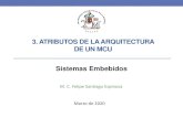 3. ATRIBUTOS DE LA ARQUITECTURA DE UN MCU Sistemas …fsantiag/Embebidos/3_Atributos_Arquitectura_MCU_SE.pdf · Arquitectura de una CPU •La arquitectura hace referencia a los atributos