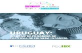 URUGUAY · 2020. 5. 27. · 4 Uruguay: Informe de Progreso de Políticas de Primera Infancia ACUERDO 1 Intersectorialidad y financiamento Consolidar políticas o planes nacionales