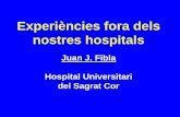 Experiències fora dels nostres hospitalsnostres hospitals Juan J. Fibla Hospital Universitari del Sagrat Cor. La finalitat d aquesta xerrada es mostrar lo útil que pot ser visitar