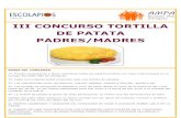 Concurso de Tortilla padres 2016 · 2016. 5. 24. · III CONCURSO TORTILLA DE PATATA PADRES/MADRES BASES DEL CONCURSO 1ª. Podrán presentarse a título individual todos los padres/madres